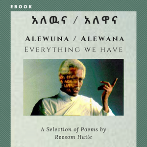 Tigrinya Poetry Collection by Reesom Haile - Alewuna / Alewana - አለዉና / አለዋና (Everything We Have)